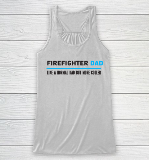 Father gift shirt Mens Firefighter Dad Like A Normal Dad But Cooler Funny Dad's T Shirt Racerback Tank