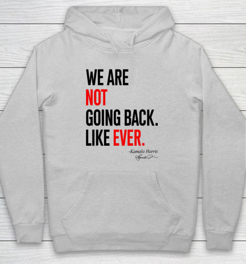 We Are Not Going Back Like Ever Kamala Harris 2024 President Hoodie 4
