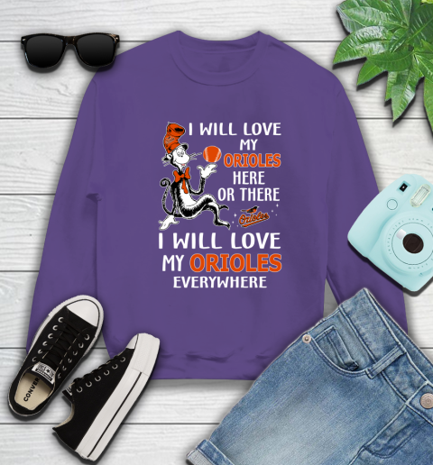 MLB Baseball Baltimore Orioles I Will Love My Orioles Everywhere Dr seuss Shirt Sweatshirt 4