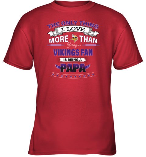 NFL The Only Thing I Love More Than Being A Minnesota Vikings Fan Is Being  A Papa Football Youth Sweatshirt