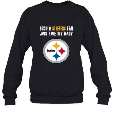 Pittsburgh Steelers Born A Steelers Fan Just Like My Daddy Sweatshirt