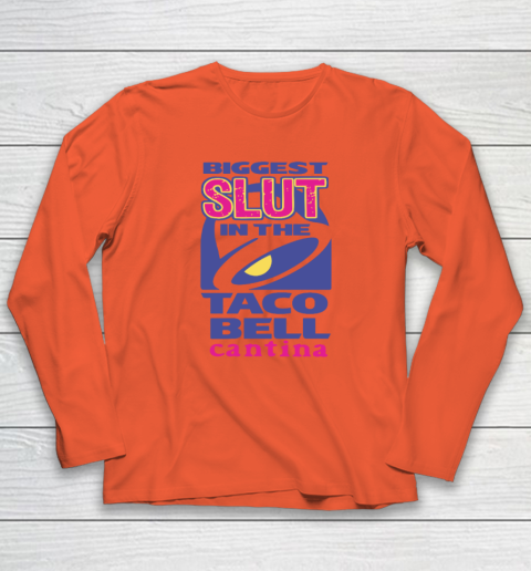 Biggest Slut In the Taco Bell Cantina Long Sleeve T-Shirt 3