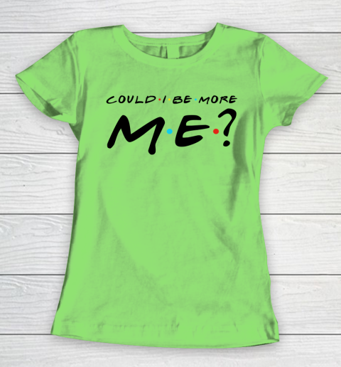 Matthew Perry t shirt Could I Be More Me Funny Women's T-Shirt 5