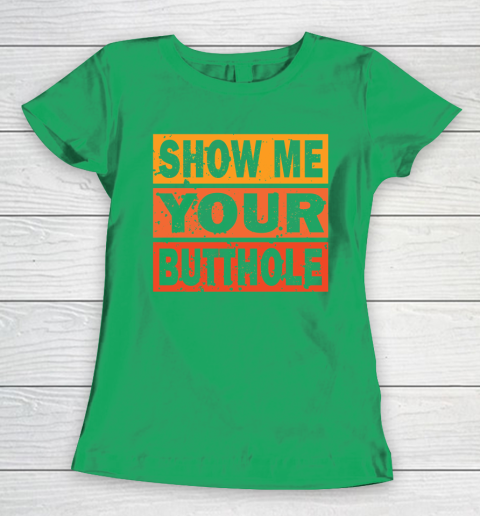 Show Me Your Butthole Funny Women's T-Shirt 5