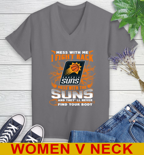 NBA Basketball Phoenix Suns Mess With Me I Fight Back Mess With My Team And They'll Never Find Your Body Shirt Women's V-Neck T-Shirt 11