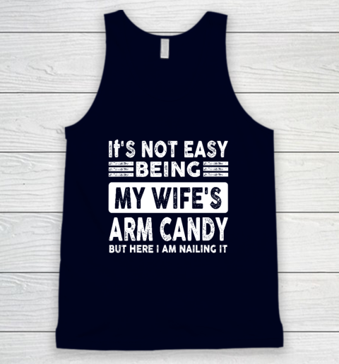 Its Not Easy Being My Wifes Arm Candy But Here I Am Nailin Tank Top 2