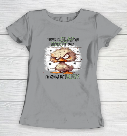 Today Is Slap An Idiot Day I'm Gonna Be Busy Women's T-Shirt 3