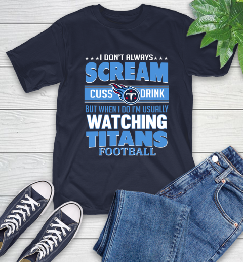 Tennessee Titans NFL Football I Scream Cuss Drink When I'm Watching My Team T-Shirt 3