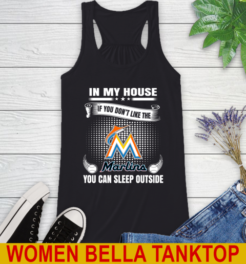Miami Marlins MLB Baseball In My House If You Don't Like The  Marlins You Can Sleep Outside Shirt Racerback Tank