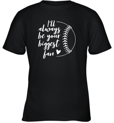 I'll Always be Your Biggest Baseball Fan Shirt Gift Youth T-Shirt