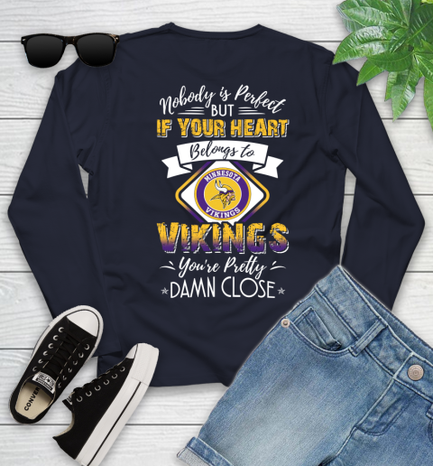 NFL Football Minnesota Vikings Nobody Is Perfect But If Your Heart Belongs To Vikings You're Pretty Damn Close Shirt Youth Long Sleeve 2