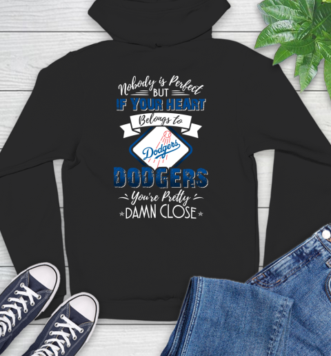 MLB Baseball Los Angeles Dodgers Nobody Is Perfect But If Your Heart Belongs To Dodgers You're Pretty Damn Close Shirt Hoodie