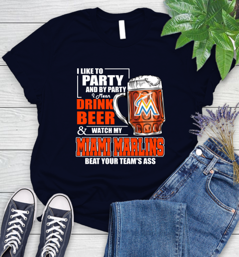 MLB I Like To Party And By Party I Mean Drink Beer And Watch My Miami Marlins Beat Your Team's Ass Baseball Women's T-Shirt 2