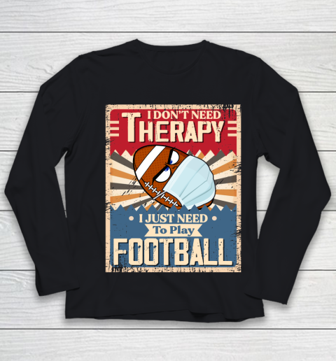 I Dont Need Therapy I Just Need To Play FOOTBALL Youth Long Sleeve