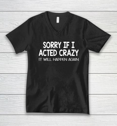 Sorry If I Acted Crazy It Will Happen Again Funny V-Neck T-Shirt