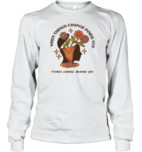 Wicked Clothes When Things Change Inside You Things Change Around You Long Sleeve T