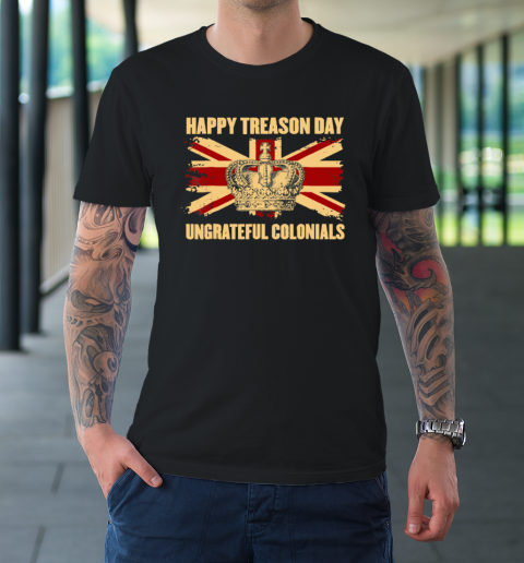 Happy Treason Day Ungrateful Colonials 4th Of July T-Shirt