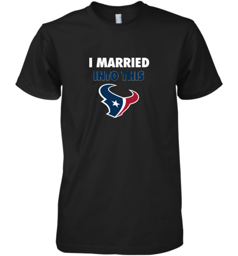 I Married Into This Houston Texans Premium Men's T-Shirt