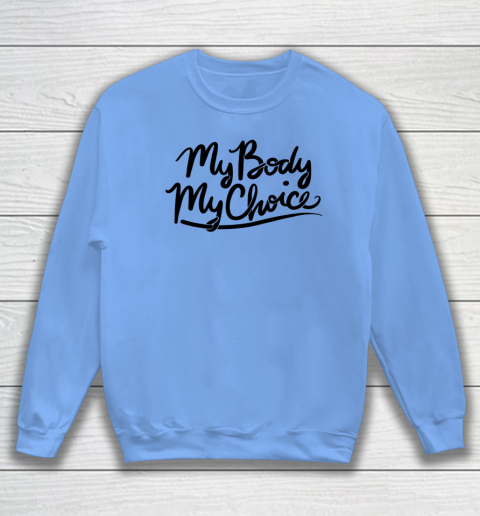 Pro Choice Shirt My Body My Choice Sweatshirt 6