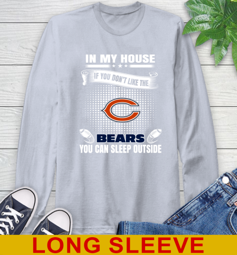 Chicago Bears NFL Football In My House If You Don't Like The Bears You Can Sleep Outside Shirt Long Sleeve T-Shirt 6