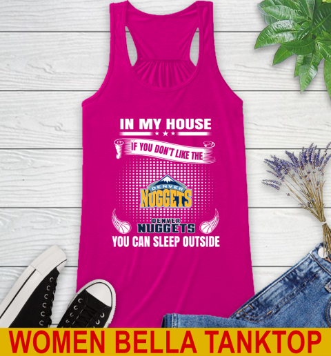 Denver Nuggets NBA Basketball In My House If You Don't Like The Nuggets You Can Sleep Outside Shirt Racerback Tank 6