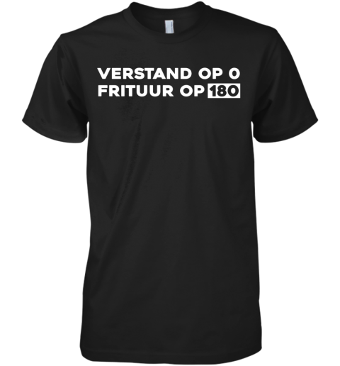 Verstand Op 0 Frituur Op 180 Premium Men's T-Shirt