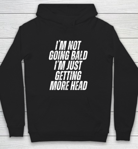 I'm Not Going Bald I'm Just Getting More Head Hoodie