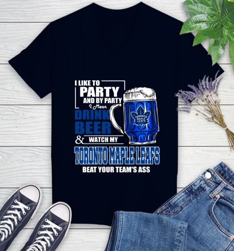 NHL I Like To Party And By Party I Mean Drink Beer And Watch My Toronto Maple Leafs Beat Your Team's Ass Hockey Women's V-Neck T-Shirt 2