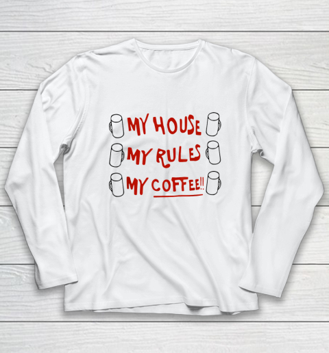 My House My Rules My Coffee Long Sleeve T-Shirt