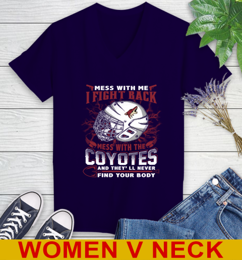 NHL Hockey Arizona Coyotes Mess With Me I Fight Back Mess With My Team And They'll Never Find Your Body Shirt Women's V-Neck T-Shirt 3