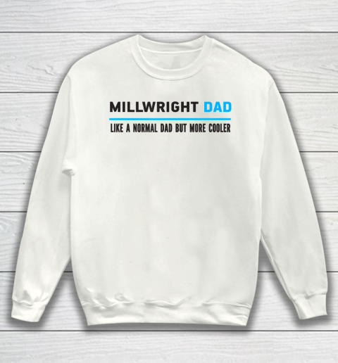 Father gift shirt Mens Millwright Dad Like A Normal Dad But Cooler Funny Dad's T Shirt Sweatshirt
