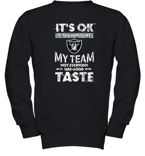 Oakland Raiders Nfl Football Its Ok If You Dont Like My Team Not Everyone Has Good Taste Youth Sweatshirt