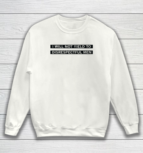 AOC I Will Not Yield To Disrespectful Men Sweatshirt