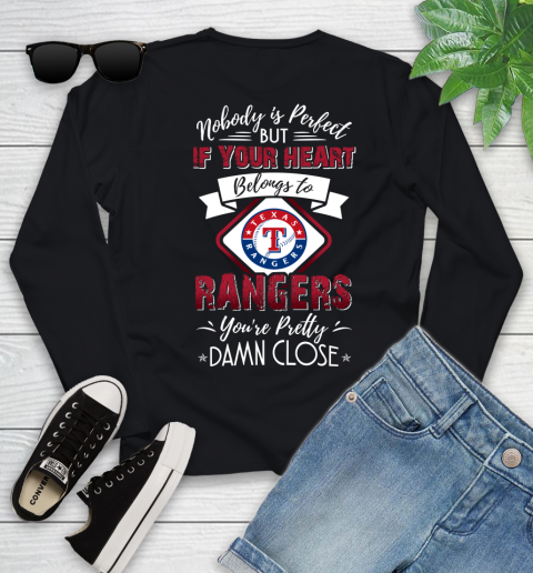 MLB Baseball Texas Rangers Nobody Is Perfect But If Your Heart Belongs To Rangers You're Pretty Damn Close Shirt Youth Long Sleeve