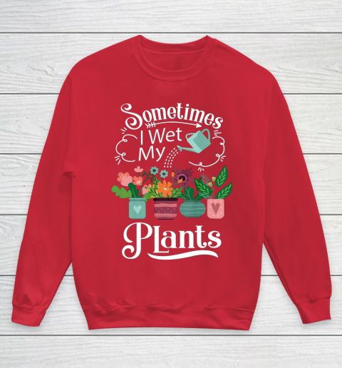 Sometimes I Wet My Plants T Shirt Funny Gardening Youth Sweatshirt 7