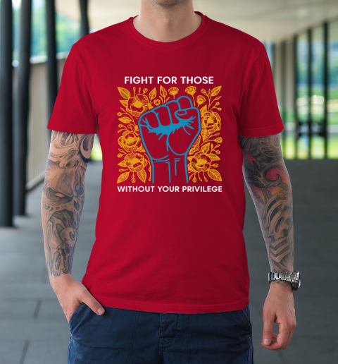 Fight For Those Without Your Privilege T-Shirt 8