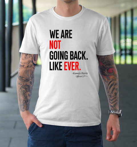 We Are Not Going Back Like Ever Kamala Harris 2024 President T-Shirt