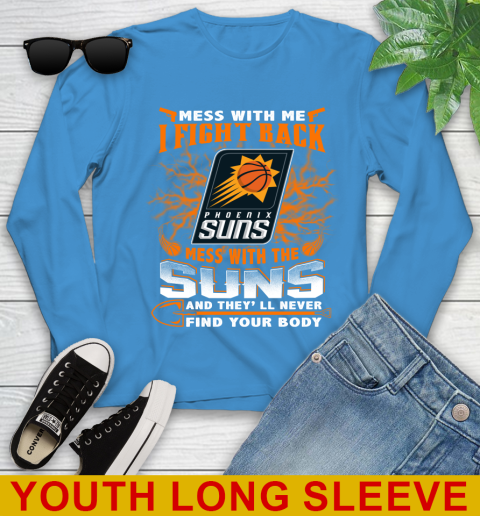 NBA Basketball Phoenix Suns Mess With Me I Fight Back Mess With My Team And They'll Never Find Your Body Shirt Youth Long Sleeve 8