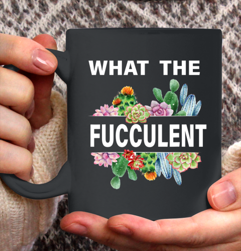 What The Succulents Plants Gardening Funny Cactus What The Fucculent Ceramic Mug 11oz