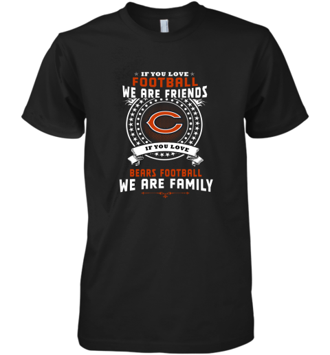 Love Football We Are Friends Love Bears We Are Family Premium Men's T-Shirt
