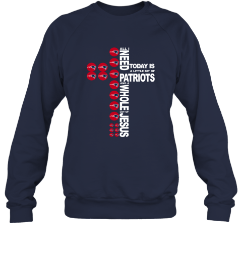 NFL All I Need Today Is A Little Bit Of New England Patriots And A Whole Lot Of Jesus Football oQ628jRnmwt sweatshirt 35 95 151514 front navy