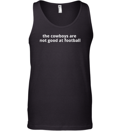 The Cowboys Are Not Good At Football Tank Top