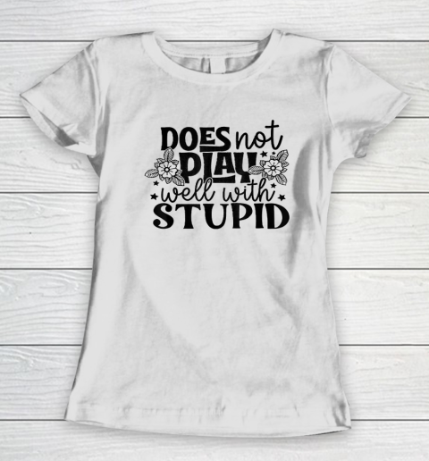 Does Not Play Well With Stupid Funny Women's T-Shirt
