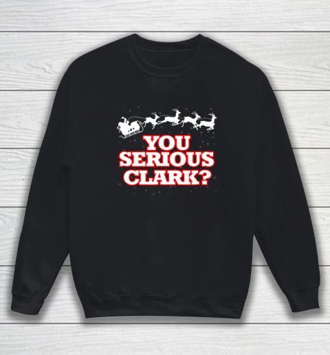 Christmas Vacation You Serious Clark Sweatshirt