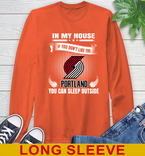 Portland Trail Blazers NBA Basketball In My House If You Don't Like The  Blazers You Can Sleep Outside Shirt Long Sleeve T-Shirt 4