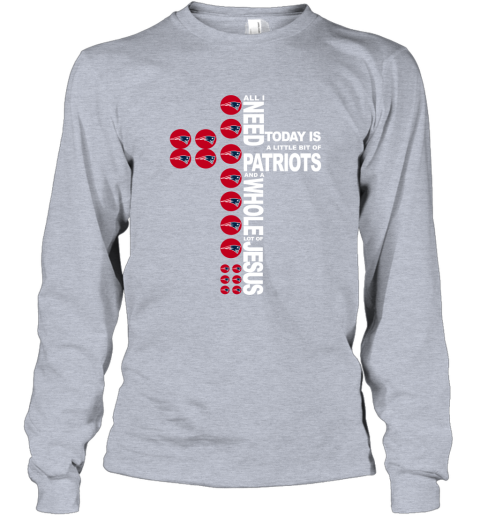 NFL All I Need Today Is A Little Bit Of New England Patriots And A Whole Lot Of Jesus Football 05OzXw8UURx long sleeve tee 14 95 151514 front sport grey