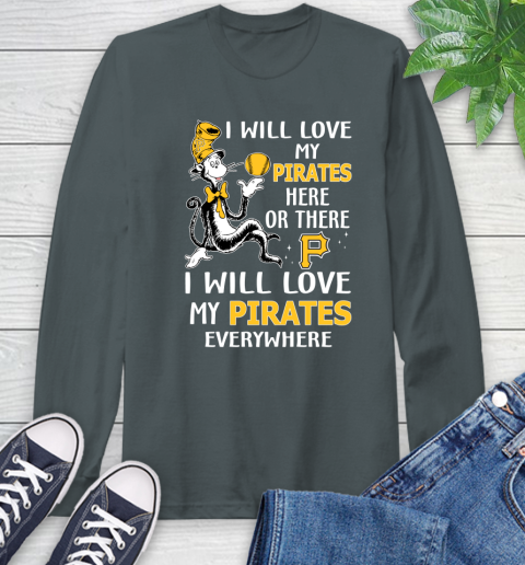 MLB Baseball Pittsburgh Pirates I Will Love My Pirates Everywhere Dr Seuss Shirt Long Sleeve T-Shirt 7