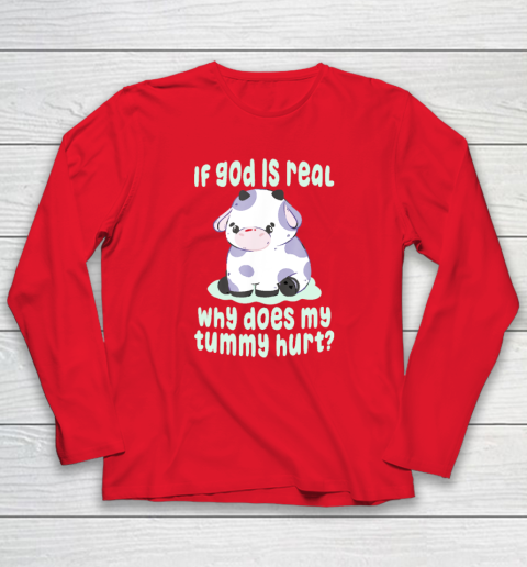 Funny If God Is Real Why Does My Tummy Hurt  Sad Cow Long Sleeve T-Shirt 6