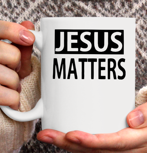 JESUS MATTERS Ceramic Mug 11oz