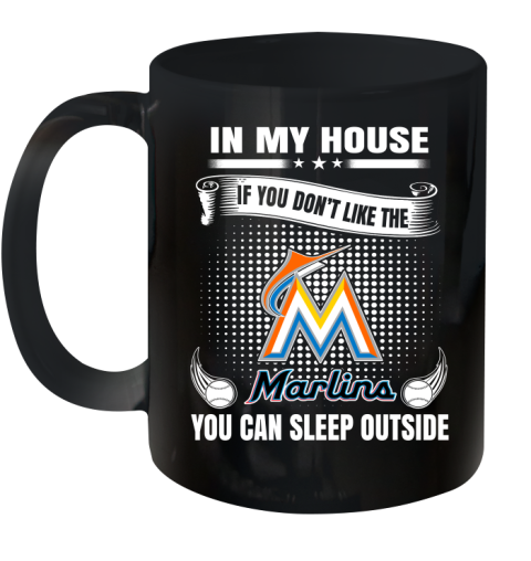 Miami Marlins MLB Baseball In My House If You Don't Like The  Marlins You Can Sleep Outside Shirt Ceramic Mug 11oz